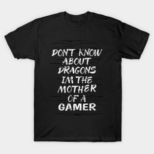 FUNNY GIFT FOR MOM: DONT KNOW ABOUT DRAGONS IM THE MOTHER OF A GAMER TSHIRT GIFT T-Shirt